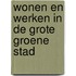 Wonen en werken in de grote groene stad