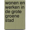 Wonen en werken in de grote groene stad door L. Kwee