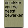 De akker van de geest bewerken door C.M. Hogenstijn