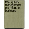 Total quality management the needs of business by Unknown