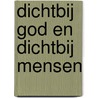 Dichtbij God en dichtbij mensen by Nel Benschop