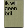 Ik wil geen bril! door M. Vermeulen