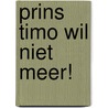 Prins Timo wil niet meer! door K. Verleyen