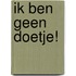 Ik ben geen doetje!