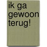 Ik ga gewoon terug! door L. van Mieghem