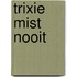 Trixie mist nooit