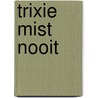 Trixie mist nooit door Kobbe