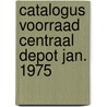 Catalogus voorraad centraal depot jan. 1975 door Onbekend