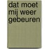 Dat moet mij weer gebeuren