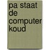 Pa staat de computer koud