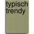 Typisch trendy