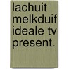Lachuit melkduif ideale tv present. door Albert Gillissen