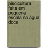 Piscicultura feita em pequena escala na água doce door T. van Schie