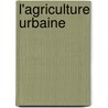 L'agriculture urbaine door J. Boland