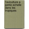 L'aviculture a petite echelle dans les tropiques by Unknown