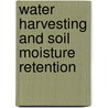 Water harvesting and soil moisture retention by Unknown