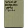 Criação de suinos nas regiões tropicais by G. Westenbrink
