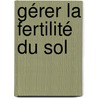 Gérer la fertilité du sol door L. van Schöll