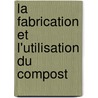 La fabrication et l'utilisation du compost by Unknown
