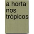 A horta nos trópicos