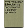 River restoration & biodiversity conservation : a disorder approach by K. van Looy