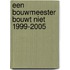 Een bouwmeester bouwt niet 1999-2005