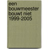 Een bouwmeester bouwt niet 1999-2005 door Onbekend