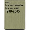 Een bouwmeester bouwt niet 1999-2005 by Unknown