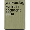 Jaarverslag Kunst in opdracht 2000 by Unknown