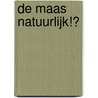 De Maas natuurlijk!? by K. van Looy