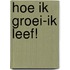 Hoe ik groei-ik leef!