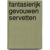 Fantasierijk gevouwen servetten door M. Gross