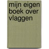 Mijn eigen boek over vlaggen door Onbekend