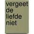 Vergeet de liefde niet