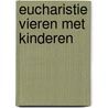 Eucharistie vieren met kinderen door Toon Hermans