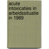 Acute intoxicaties in arbeidssituatie in 1989 by Unknown