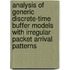 Analysis of generic discrete-time buffer models with irregular packet arrival patterns