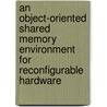 An object-oriented shared memory environment for reconfigurable hardware door P. Faes
