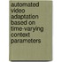 Automated video adaptation based on time-varying context parameters