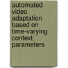 Automated video adaptation based on time-varying context parameters by R. De Sutter
