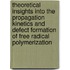 theoretical insights into the propagation kinetics and defect formation of free radical polymerization