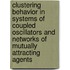 Clustering behavior in systems of coupled oscillators and networks of mutually attracting agents