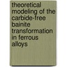 Theoretical modeling of the carbide-free bainite transformation in ferrous alloys door D. van Dooren