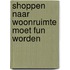 Shoppen naar woonruimte moet fun worden