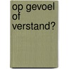 Op gevoel of verstand? by T. Lavender