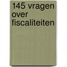 145 vragen over fiscaliteiten door W. van der Meulen