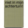 Niet in mijn achtertuin! by N. Boonstra