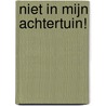 Niet in mijn achtertuin! door N. Boonstra