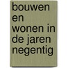 Bouwen en wonen in de jaren negentig door Onbekend