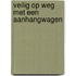 Veilig op weg met een aanhangwagen